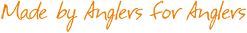 Made by Anglers for Anglers